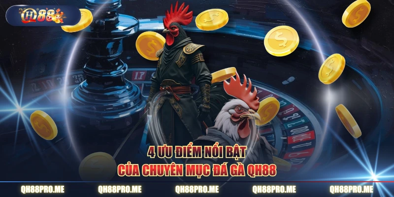 4 Ưu điểm nổi bật của chuyên mục đá gà QH88