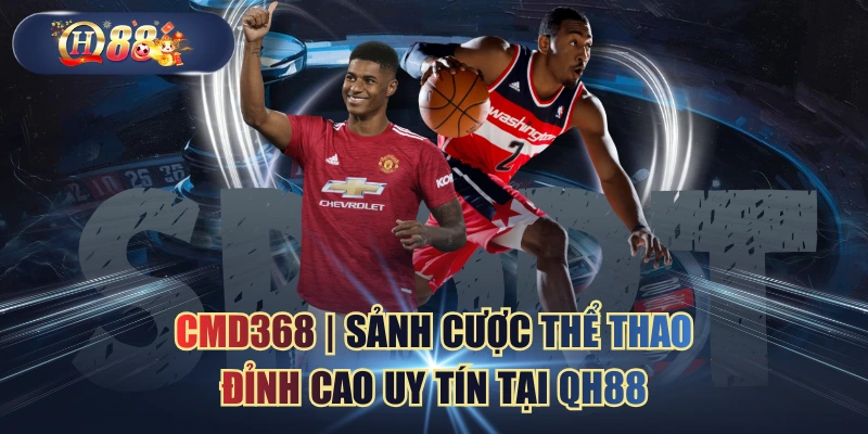 CMD368 | Sảnh Cược Thể Thao Đỉnh Cao Uy Tín Tại QH88