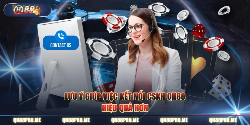 Lưu ý giúp việc kết nối CSKH QH88 hiệu quả hơn