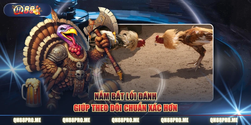 Nắm bắt lối đánh giúp theo dõi chuẩn xác hơn