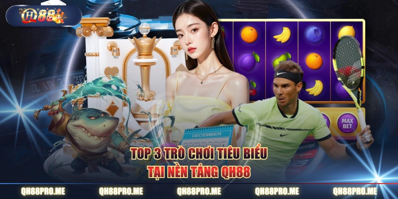 Top 3 trò chơi tiêu biểu tại nền tảng QH88
