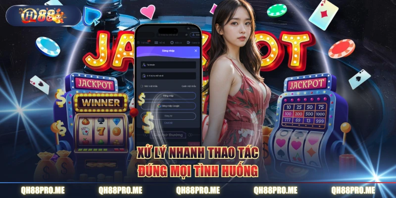 Xử lý nhanh thao tác đúng mọi tình huống